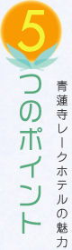 5つのポイント 青蓮寺レークホテルの魅力